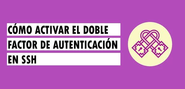 ▷ Cómo activar el doble factor de autenticación en SSH