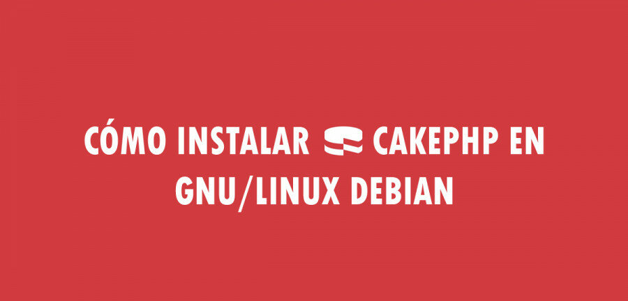 Cómo instalar CakePHP en GNU/Linux Debian