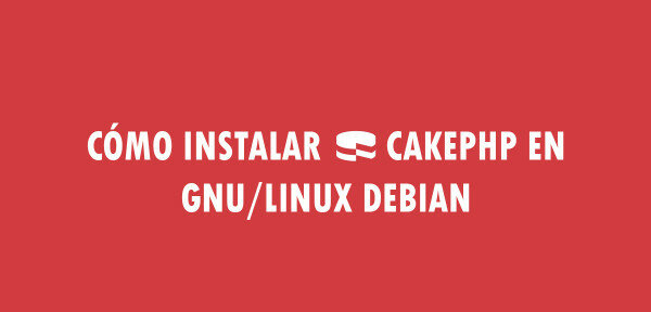 ▷ Cómo instalar CakePHP en GNU/Linux Debian