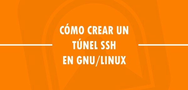 ▷ Cómo crear un túnel SSH en GNU/Linux