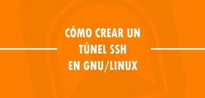 Cómo crear un túnel SSH en GNU/Linux