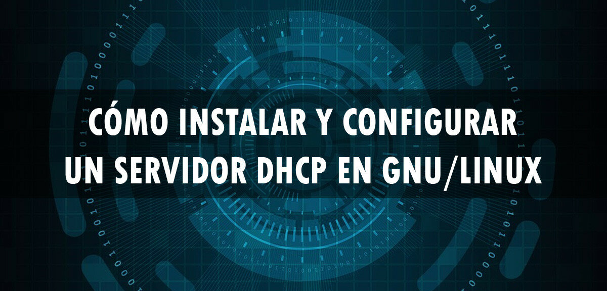 Cómo instalar y configurar un servidor DHCP en GNU/Linux