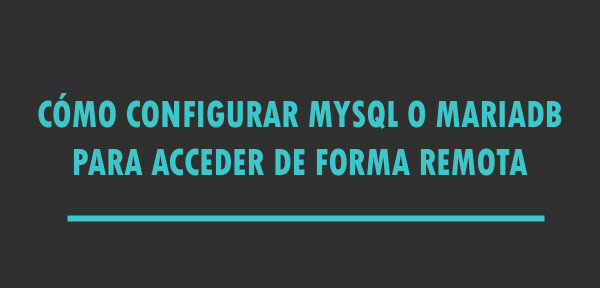 ▷ Cómo configurar MySQL o MariaDB para acceder de forma remota