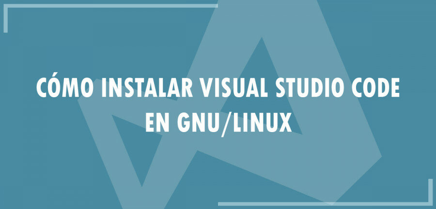 👉 Cómo instalar Visual Studio Code en GNU/Linux 🔥