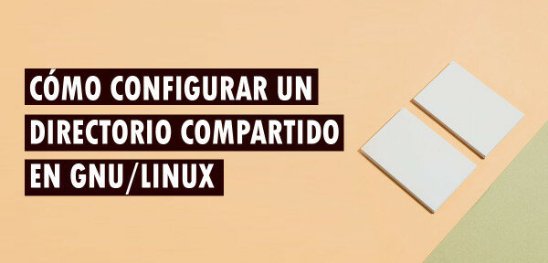 👉 Cómo configurar un directorio compartido en GNU/Linux