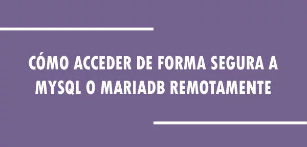 ▷ Cómo acceder de forma segura a MySQL o MariaDB remotamente