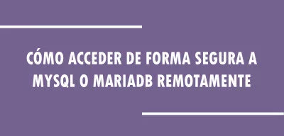▷ Cómo acceder de forma segura a MySQL o MariaDB remotamente