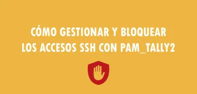 ▷ Cómo gestionar y bloquear los accesos SSH con Pam_Tally2