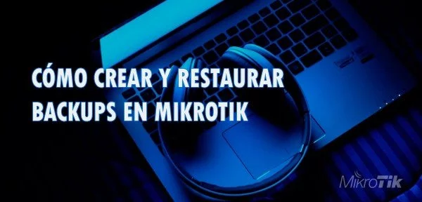 ▷ Cómo crear y restaurar un Backup en MikroTik y RouterOS