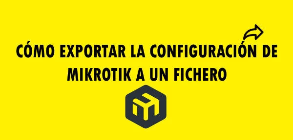 ▷ Cómo exportar la configuración de MikroTik a un fichero