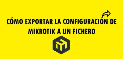 ▷ Cómo exportar la configuración de MikroTik a un fichero