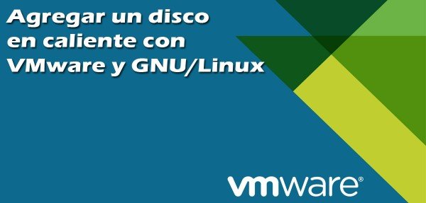 Cómo agregar un disco en caliente en GNU/Linux con VMware