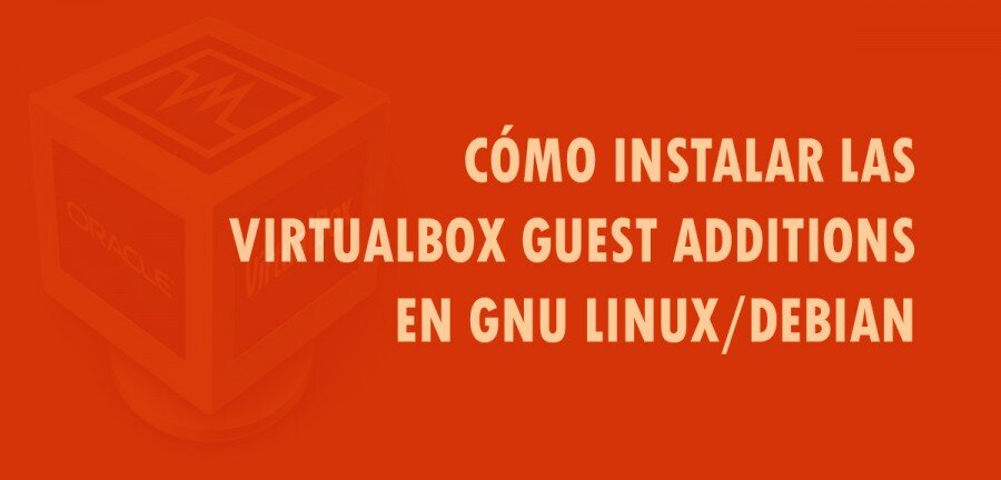 👉 Cómo instalar las Virtualbox Guest Additions en GNU/Linux Debian 🔥