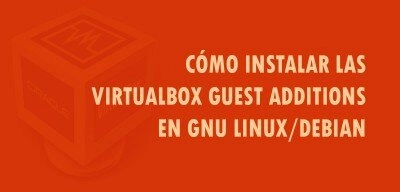 👉 Cómo instalar las Virtualbox Guest Additions en GNU/Linux Debian