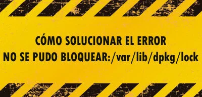 ▷ Cómo solucionar el error: No se pudo bloquear /var/lib/dpkg/lock