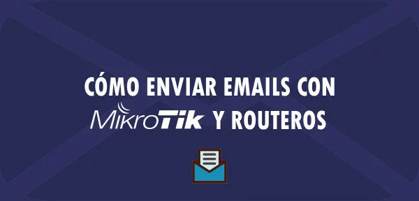 ▷ Cómo enviar Emails con MikroTik y RouterOS