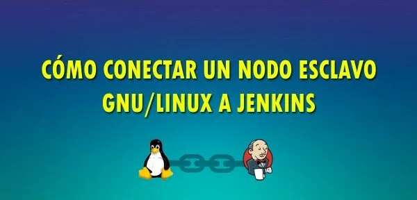 ▷ Cómo añadir un nodo esclavo GNU/Linux a Jenkins