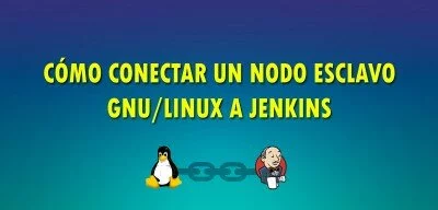 ▷ Cómo añadir un nodo esclavo GNU/Linux a Jenkins