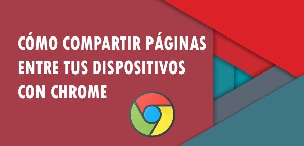 ▷ Cómo compartir páginas entre tus dispositivos con Chrome