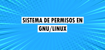 Sistema de permisos en GNU/Linux