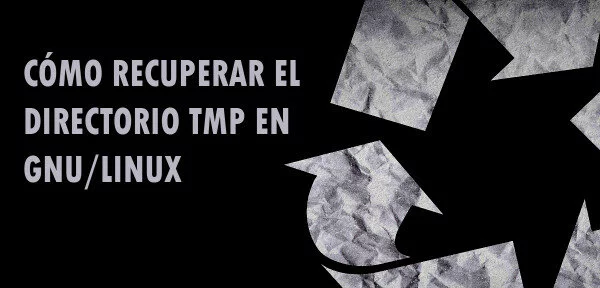 ▷ Cómo recuperar el directorio TMP en GNU/Linux